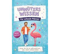 Unnützes Wissen für schwule Männer: Lustiges Faktenbuch über Alltag, Dating & Beziehungen - unnützes Wissen, das zum Lachen, Staunen und Weitererzählen einlädt