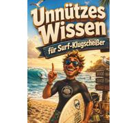 Unnützes Wissen für Surf-Klugscheißer: Kuriose & witzige Fakten als Geschenk für Surfer