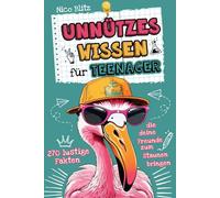 Unnützes Wissen für Teenager: 270 lustigen Fakten die deine Freunde zum Staunen bringen