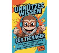 Unnützes Wissen für Teenager: 330 kuriose Fun Facts, Quizfragen und Klugscheißer-Wissen für Jugendliche zum Staunen, Lachen und Angeben