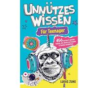 Unnützes Wissen für Teenager - 456 lustige & geniale Fakten, mit denen du Freunde & Familie verblüffst!