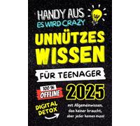 Unnützes Wissen für Teenager: Handy aus es wird Crazy - Digital Detox mit Allgemeinwissen, das keiner braucht, aber jeder kennen muss! 100% Offline