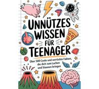 Unnützes Wissen für Teenager: Über 500 coole und verrückte Fakten, die dich zum Lachen und Staunen bringen
