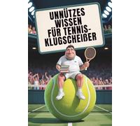 Unnützes Wissen für Tennis-Klugscheißer: Kuriose & witzige Fakten als Geschenk für Tennisspieler