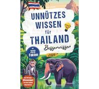 Unnützes Wissen für Thailand Besserwisser - 222 kuriose, lustige & spannende Fakten + 50-Fragen Wissensquiz für echte Thailand Klugscheißer - absolutes Thailand-Reise-Must-have & Thailand Geschenk