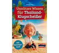 Unnützes Wissen für Thailand-Klugscheißer: 222 lustige & skurrile Fakten, die du nie wissen wolltest, aber lieben wirst - das ideale Geschenk für echte Thailand-Fans (inkl. Reisetagebuch)