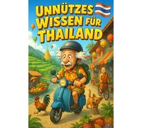 Unnützes Wissen für Thailand: Mehr als 250 skurrile und lustige Fakten über Thailand, die du (vielleicht) noch nicht kanntest - das ideale Geschenk ... Liebhaber südostasiatischer Überraschungen