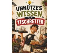 Unnützes Wissen für Tischretter - Das witzige Geschenkbuch für Kellner - 100 überraschende Fakten über Bons, Besteck, Tabletts und den täglichen Gastro-Wahnsinn