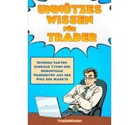 Unnützes Wissen für Trader: Skurrile Fakten, schräge Typen und humorvolle Wahrheiten aus der Welt der Märkte