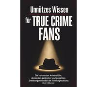 Unnützes Wissen für True Crime Fans: Die kuriosesten Kriminalfälle, dreistesten Verbrecher und genialsten Ermittlungsmethoden der Kriminalgeschichte. Ideal zum Verschenken oder Selberlesen