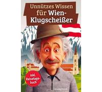 Unnützes Wissen für Wien-Klugscheißer: 222 lustige & skurrile Fakten, die du nie wissen wolltest, aber lieben wirst - das ideale Geschenk für echte Wien-Liebhaber (inkl. Reisetagebuch)