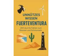 Unnützes Wissen Fuerteventura: 200 skurrile Fakten zum Schmunzeln und Staunen