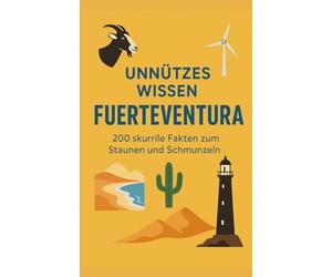 Unnützes Wissen Fuerteventura: 200 skurrile Fakten zum Schmunzeln und Staunen