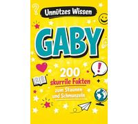 Unnützes Wissen Gaby: 200 skurrile Fakten zum Schmunzeln und Staunen