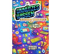 Unnützes Wissen Gamer Edition: 100 Kuriose Fakten aus der Welt der Videospiele, mit den du deine Freunde beeindrucken kannst!