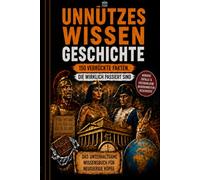 Unnützes Wissen Geschichte - 150 verrückte Fakten, die wirklich passiert sind