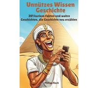 Unnützes Wissen Geschichte 201 kuriose Fakten und wahre Geschichten, die Geschichte neu erzählen: | Für alle, die gern staunen, schmunzeln - und klüger lachen wollen