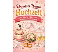Unnützes Wissen Hochzeit: 200 skurrile Fakten zum Schmunzeln und Staunen