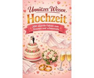Unnützes Wissen Hochzeit: 200 skurrile Fakten zum Schmunzeln und Staunen