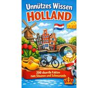 Unnützes Wissen Holland: 200 skurrile Fakten zum Schmunzeln und Staunen