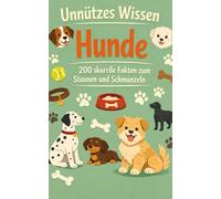 Unnützes Wissen Hunde: 200 skurrile Fakten zum Schmunzeln und Staunen