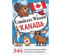 Unnützes Wissen Kanada: 340 Lustige, Skurrile und ungewöhnliche Fakten für den echten Kanada-Fan.Ideales Geschenk für alle, die es lieben.