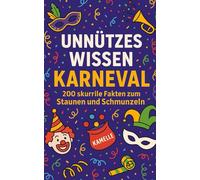 Unnützes Wissen Karneval: 200 skurrile Fakten zum Schmunzeln und Staunen