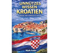 Unnützes Wissen Kroatien: 150 kuriose Fakten über Inseln, Geschichte, Essen und mehr