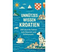 Unnützes Wissen Kroatien: 200 skurrile Fakten zum Schmunzeln und Staunen