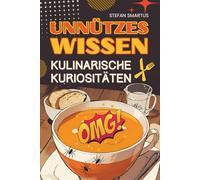 Unnützes Wissen: Kulinarische Kuriositäten: Über 500 verblüffende Fakten über Essen & Trinken | Das perfekte Geschenk für Hobbyköche und Menschen, die schon alles haben