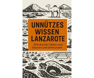 Unnützes Wissen Lanzarote: 200 skurrile Fakten zum Schmunzeln und Staunen