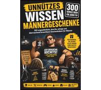 Unnützes Wissen: Männer Wenn du nicht weißt, was du ihnen schenken sollst: 300 ungewöhnliche, skurrile, witzige und überraschend brauchbare Geschenkideen für Männer