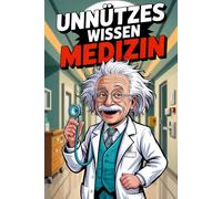 Unnützes Wissen Medizin: Kuriose und Verblüffende Medizin Fakten - Das perfekte Geschenk für Ärzte, Medizinstudenten und alle, die Medizin verstehen wollen