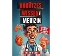 Unnützes Wissen Medizin: Unglaublich, aber wahr: 200 erstaunliche Fakten - von skurrilen Heilmethoden über Chirurgie-Wunder bis zu echten Skandalen - das perfekte Geschenk für Medizinstudenten & Ärzte