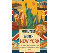 Unnützes Wissen New York: 380 Fakten, Die Du Nie Brauchst - Aber Nie Vergisst! - Garantiert Butzlos, Herrlich Kurios!