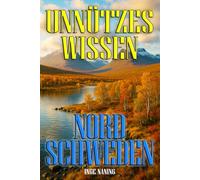 Unnützes Wissen Nordschweden - über 200 Kuriose Fakten aus Norrland: zwischen Fjäll, Frost und Fischrogen: erstaunliche Fakten aus Schwedens Norden