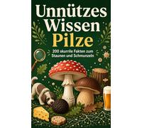 Unnützes Wissen Pilze: 200 skurrile Fakten zum Schmunzeln und Staunen