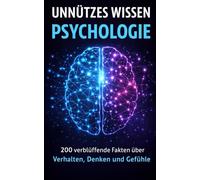 Unnützes Wissen Psychologie: 200 verblüffende Fakten über Verhalten, Denken und Gefühle