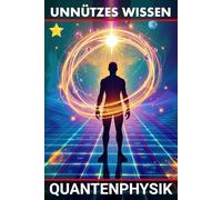 Unnützes Wissen Quantenphysik: Die seltsame Welt der Quanten - verständlich und verblüffend erklärt