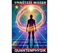 Unnützes Wissen Quantenphysik: Die seltsame Welt der Quanten - verständlich und verblüffend erklärt