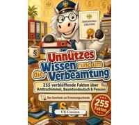 Unnützes Wissen rund um die Verbeamtung: 255 verblüffende Fakten über Amtsschimmel, Beamtendeutsch & Pension | Das lustige Geschenk zur Ernennungsurkunde für Lehrer, Polizei & Verwaltung