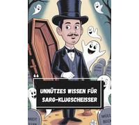 Unnützes Wissen - Sarg-Klugscheißer 100 witzige Fakten für Bestatter:innen, Friedhof & letzte Worte