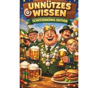 Unnützes Wissen: Schützenkönig-Edition: Das witzige Faktenbuch rund um Schützenfest, Schützenverein, Traditionen, Orden, Bier & Königswürde