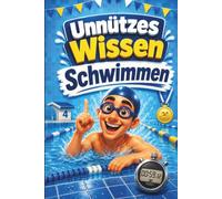 Unnützes Wissen Schwimmen: Kuriose & witzige Fakten als Geschenk für Schwimmer
