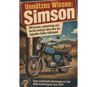 Unnützes Wissen: Simson - 300 kuriose, wahnwitzige und herrlich unnötige Fakten über das legendäre Suhler Kultmoped: Eine inoffizielle Hommage an das DDR-Kultmoped aus Suhl