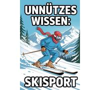 Unnützes Wissen Skisport: 100 Lustige und Interessante Fakten als Geschenk für Skifahrer oder Wintersport Fans