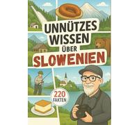 Unnützes Wissen - Slowenien: 220 unnütze Fakten zum Staunen, Schmunzeln, Angeben und Klugscheissen. - inklusive 20 persönlicher Tipps vom Autor