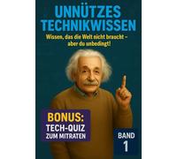 Unnützes Wissen Technik: Kuriose Fakten und erstaunliche Geschichten aus der Welt der Technik | Das perfekte Geschenk für Klugscheißer, Fans von Technik und Wissensbüchern