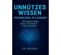 Unnützes Wissen - Technologie, KI & Zukunft: 210 digitale Fakten, die überraschen, faszinieren & sprachlos machen - perfekt zum Staunen, Verschenken & Weitererzählen