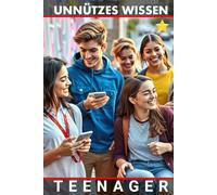 Unnützes Wissen Teenager: Entdecke dich und gestalte deine Zukunft mutig und selbstbewusst